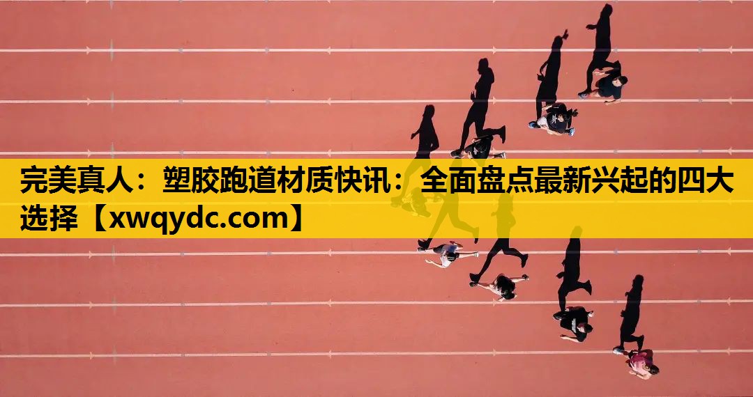塑胶跑道材质快讯:全面盘点最新兴起的四大选择 塑胶跑道材质快讯:全面盘点最新兴起的四大选择