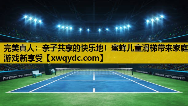 亲子共享的快乐地!蜜蜂儿童滑梯带来家庭游戏新享受 亲子共享的快乐地!蜜蜂儿童滑梯带来家庭游戏新享受