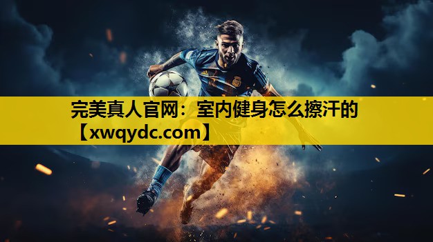 室内健身怎么擦汗的 室内健身怎么擦汗的