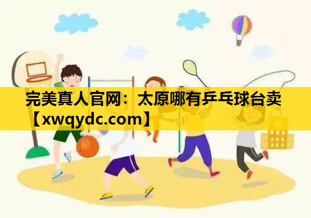 太原哪有乒乓球台卖 太原哪有乒乓球台卖
