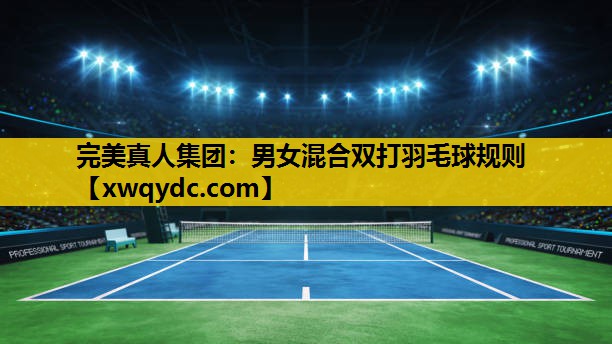 男女混合双打羽毛球规则 男女混合双打羽毛球规则