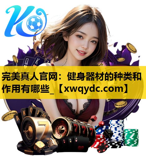 健身器材的种类和作用有哪些_ 健身器材的种类和作用有哪些_