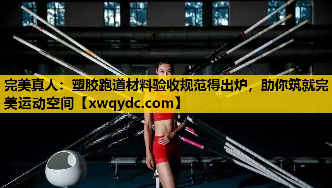 塑胶跑道材料验收规范得出炉,助你筑就完美运动空间 塑胶跑道材料验收规范得出炉,助你筑就完美运动空间